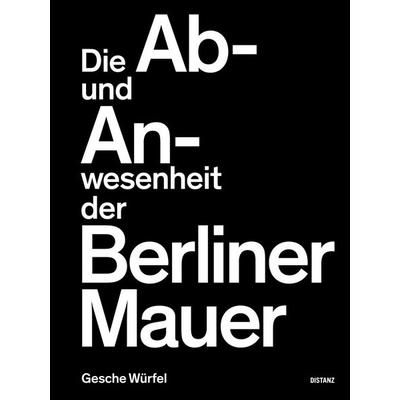 Die Ab- und Anwesenheit der Berliner Mauer, Gebundene Ausgabe von Gesche Würfel, Distanz Verlag, 978-3-95476-744-1