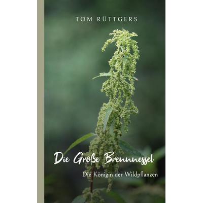 Die Große Brennnessel, Taschenbuch von Tom Rüttgers, BoD – Books on Demand, 978-3-7528-3063-7