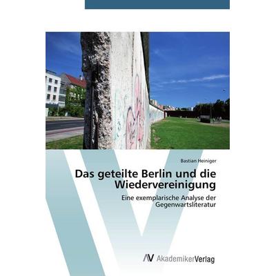 Das geteilte Berlin und die Wiedervereinigung, Taschenbuch von Bastian Heiniger, AV Akademikerverlag, 978-3-639-79039-9
