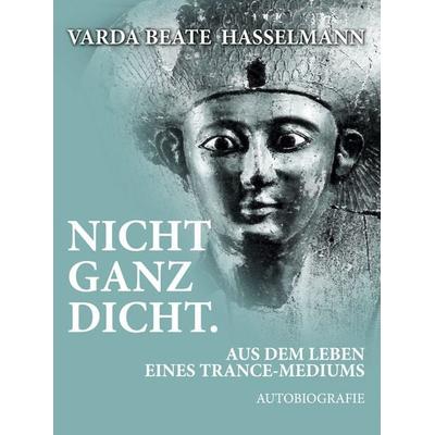 Nicht ganz dicht. Aus dem Leben eines Trance-Mediums, Gebundene Ausgabe von Varda Beate Hasselmann, BoD – Books on Demand, 978-3-695-75731-2