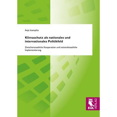Klimaschutz als nationales und internationales Politikfeld, Taschenbuch von Anja Itzenplitz, Josef Eul Verlag, 978-3-8441-0134-8
