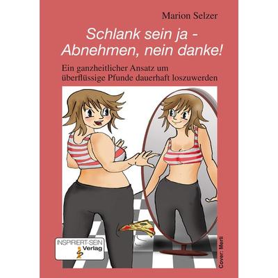 Schlank sein ja - Abnehmen, nein danke!, Taschenbuch von Marion Selzer, Inspiriert - Sein Verlag, 978-3-946026-02-0