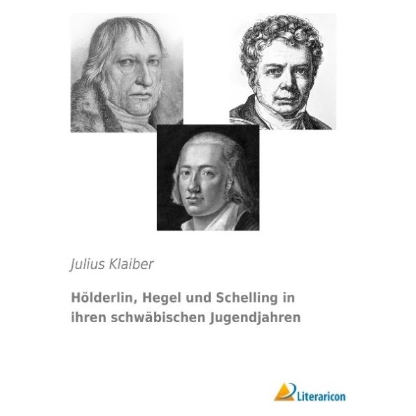 Literaricon Hölderlin, Hegel und Schelling in ihren schwäbischen Jugendjahren (Deutsch, Softcover, Julius Klaiber) (55581567)