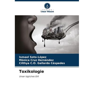 Toxikologie, Taschenbuch von Ismael Soto-López,Mónica Cruz Hernández,Cilthya C. O. Gallardo Céspedes, Verlag Unser Wissen, 978-620-6-94650-2