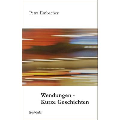 Wendungen - Kurze Geschichten, Taschenbuch von Petra Embacher, Engelsdorfer Verlag, 978-3-96940-011-1