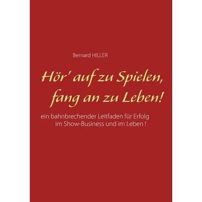 Hör' auf zu spielen, fang an zu leben!, Taschenbuch von Bernard Hiller, Twentysix, 978-3-7407-1228-0