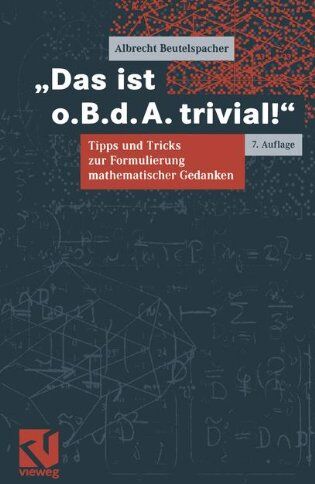 Albrecht Beutelspacher - Das ist o.B.d.A. trivial!: Eine Gebrauchsanleitung zur Formulierung mathematischer Gedanken mit vielen praktischen Tipps für Studierende der Mathematik und Informatik (Mathematik für Studienanfänger) - Preis vom 09.10.2026 07:28:0