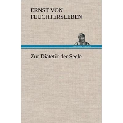 Zur Diätetik der Seele, Gebundene Ausgabe von Ernst Feuchtersleben, Tredition, 978-3-8472-4832-3