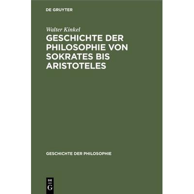 Geschichte der Philosophie von Sokrates bis Aristoteles, Gebundene Ausgabe von Walter Kinkel, De Gruyter, 978-3-11-235651-7
