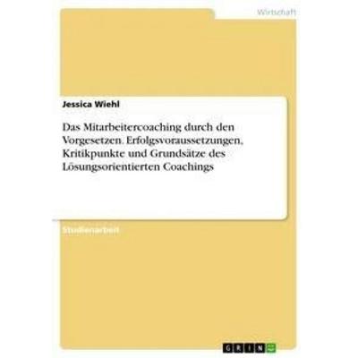 Das Mitarbeitercoaching durch den Vorgesetzen. Erfolgsvoraussetzungen, Kritikpunkte und Grundsätze des Lösungsorientierten Coachings, Taschenbuch von