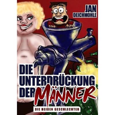 Die Unterdrückung der Männer, Taschenbuch von Jan Deichmohle, Epubli, 978-3-7485-4347-3