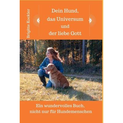 Dein Hund, das Universum und der liebe Gott, Gebundene Ausgabe von Brigitte Kockler, Tredition, 978-3-347-20068-5