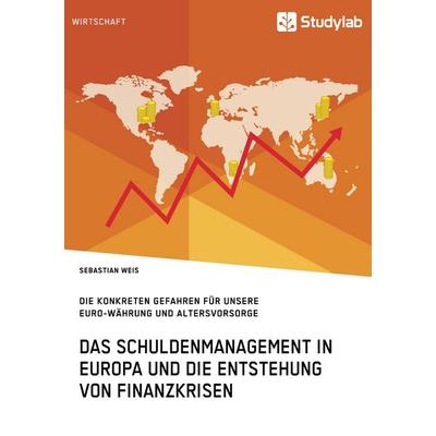 Das Schuldenmanagement in Europa und die Entstehung von Finanzkrisen, Taschenbuch von Sebastian Weis, Studylab, 978-3-96095-014-1