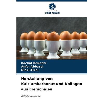 Herstellung von Kalziumkarbonat und Kollagen aus Eierschalen, Taschenbuch von Rachid Rouabhi,Anfel Abbassi,Nihal Ziani, Verlag Unser Wissen,