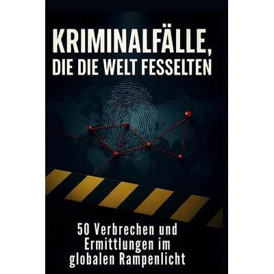 Kriminalfälle, die die Welt fesselten, Gebundene Ausgabe von Lena Weber, BoD - Books on Demand, 978-3-695-37187-7