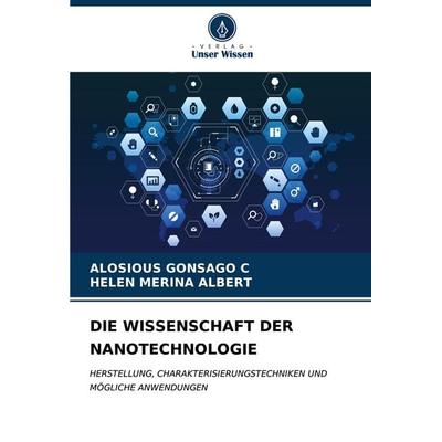 DIE WISSENSCHAFT DER NANOTECHNOLOGIE, Taschenbuch von Alosious Gonsago C.,Helen Merina Albert, Verlag Unser Wissen, 978-620-7-08810-2