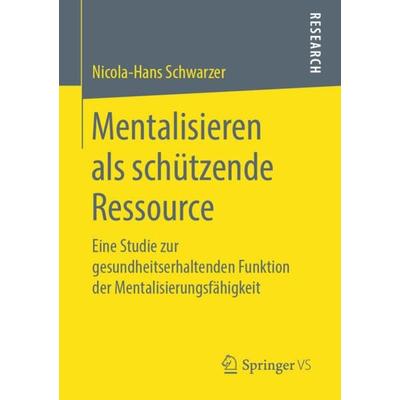 Mentalisieren als schützende Ressource, Taschenbuch von Nicola-Hans Schwarzer, Springer Fachmedien Wiesbaden GmbH, 978-3-658-25423-0