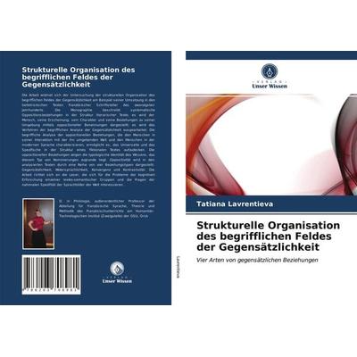 Strukturelle Organisation des begrifflichen Feldes der Gegensätzlichkeit, Taschenbuch von Tatiana Lavrentieva, Verlag Unser Wissen, 978-620-3-70898-1