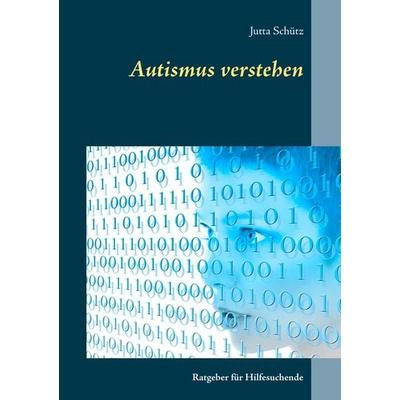 Autismus verstehen, Taschenbuch von Jutta Schütz, BoD – Books on Demand, 978-3-7494-6480-7