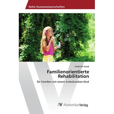 Familienorientierte Rehabilitation, Taschenbuch von Sieglinde Spiegl, AV Akademikerverlag, 978-3-639-86737-4