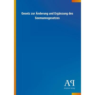 Gesetz zur Änderung und Ergänzung des Seemannsgesetzes, Taschenbuch von Antiphon Verlag, Antiphon, 978-3-7314-1336-3