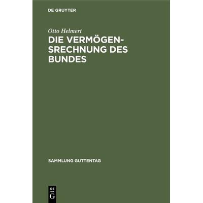 Die Vermögensrechnung des Bundes, Gebundene Ausgabe von Otto Helmert, De Gruyter, 978-3-11-103528-4