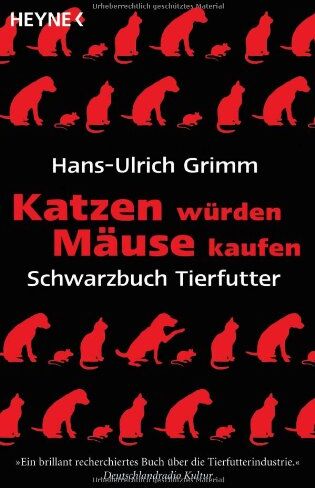 Hans-Ulrich Grimm - Katzen würden Mäuse kaufen: Schwarzbuch Tierfutter - Preis vom 01.10.2026 17:08:56 h