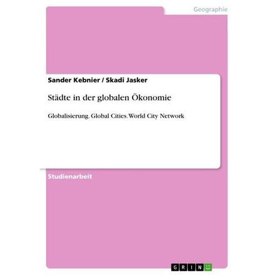 Städte in der globalen Ökonomie, Taschenbuch von Sander Kebnier,Skadi Jasker, GRIN, 978-3-656-49047-0