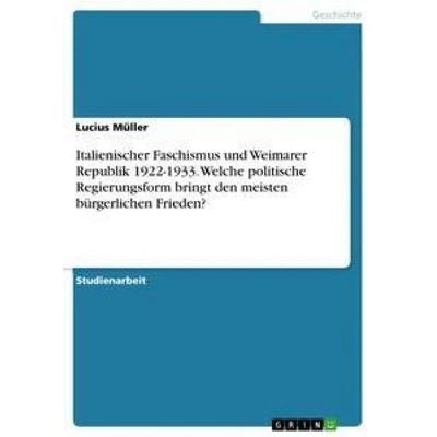 Italienischer Faschismus und Weimarer Republik 1922-1933. Welche politische Regierungsform bringt den meisten bürgerlichen Frieden?, Taschenbuch von