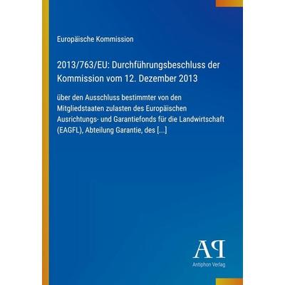 2013/763/EU: Durchführungsbeschluss der Kommission vom 12. Dezember 2013, Taschenbuch von Europäische Kommission, Antiphon Verlag, 978-3-387-71968-0