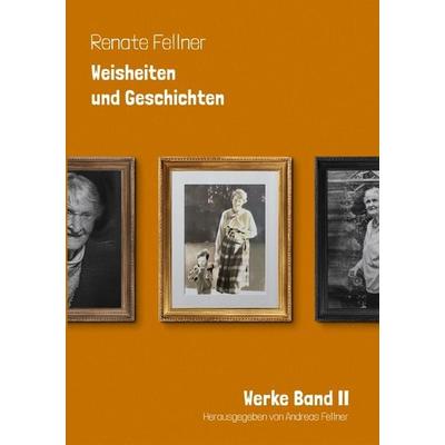 Renate Fellner Werke / Weisheiten und Geschichten, Taschenbuch von Andreas Fellner, Epubli, 978-3-8197-2153-3