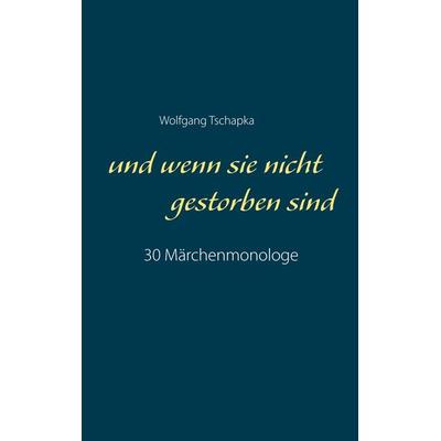 Und wenn sie nicht gestorben sind, Taschenbuch von Wolfgang Tschapka, BoD – Books on Demand, 978-3-7448-0282-6