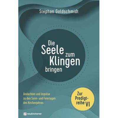 Die Seele zum Klingen bringen - Zur Predigtreihe VI, Gebundene Ausgabe von Stephan Goldschmidt, Neukirchener Verlagsgesellschaft, 978-3-7615-6940-5