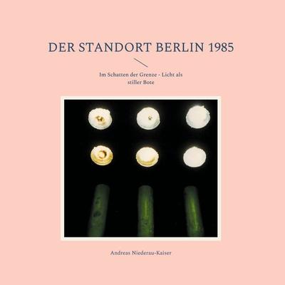 Der Standort Berlin 1985, Gebundene Ausgabe von Andreas Niederau-Kaiser, BoD – Books on Demand, 978-3-7693-2467-9