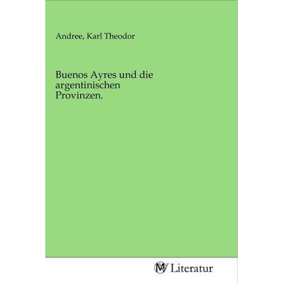 Buenos Ayres und die argentinischen Provinzen., Taschenbuch von , MV-Literatur, 978-3-96874-791-0