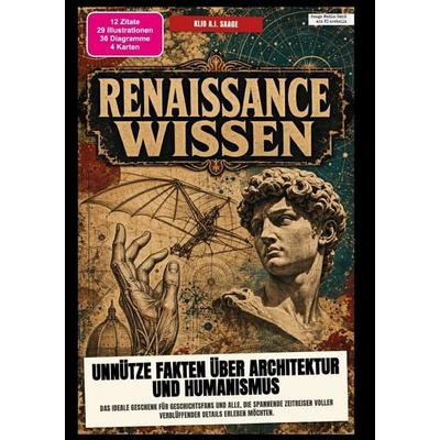 Renaissance-Wissen: Unnütze Fakten über Architektur und Humanismus, Taschenbuch von Klio A.I. Saage, Epubli, 978-3-565-60629-0