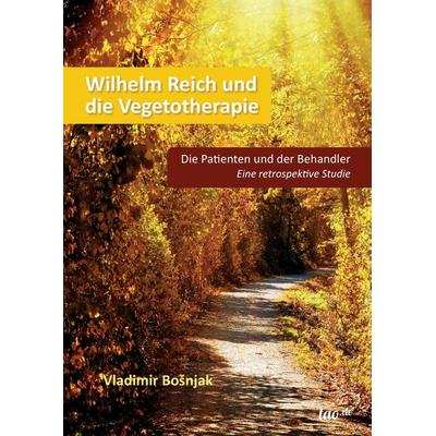 Bosnjak, V: Wilhelm Reich und die Vegetotherapie, Gebundene Ausgabe von Vladimir Bosnjak, Tao.de in J. Kamphausen, 978-3-95802-974-3