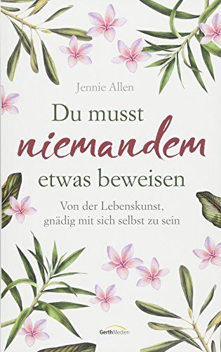 Jennie Allen - Du musst niemandem etwas beweisen: Von der Lebenskunst, gnädig mit sich selbst zu sein. - Preis vom 30.09.2026 09:01:18 h