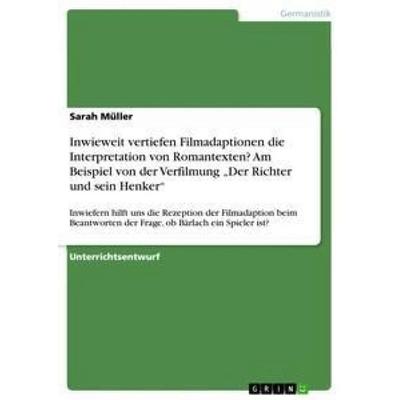 Inwieweit vertiefen Filmadaptionen die Interpretation von Romantexten? Am Beispiel von der Verfilmung 'Der Richter und sein Henker'; Taschenbuch von