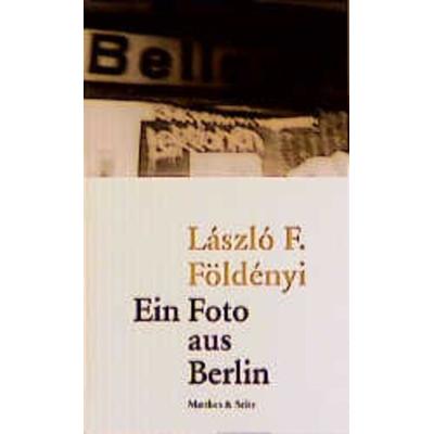 Ein Foto aus Berlin, Taschenbuch von László F. Földényi, Matthes & Seitz, 978-3-88221-275-4