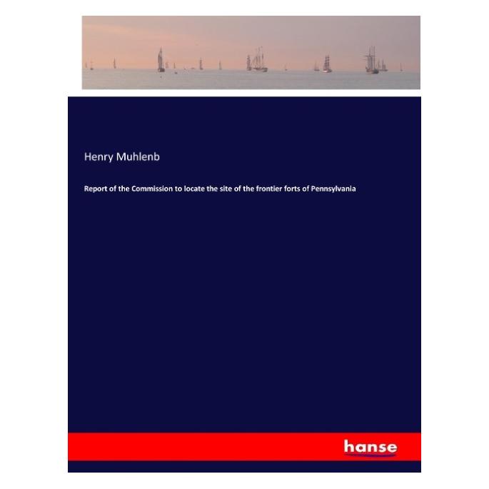 Hansebooks Report of the Commission to locate the site of the frontier forts of Pennsylvania (Englisch, Softcover, Henry Muhlenb) (57136636)