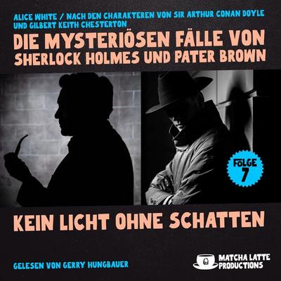 Kein Licht ohne Schatten (Die mysteriösen Fälle von Sherlock Holmes und Pater Brown, Folge 7) - Arthur Conan Doyle,Gilbert Keith Chesterton,Alice