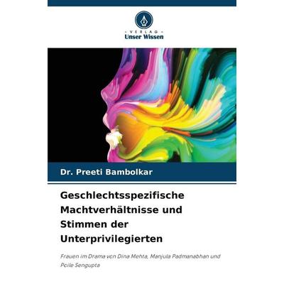 Geschlechtsspezifische Machtverhältnisse und Stimmen der Unterprivilegierten, Taschenbuch von Preeti Bambolkar, Verlag Unser Wissen