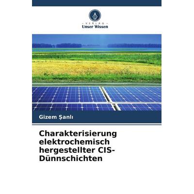 Charakterisierung elektrochemisch hergestellter CIS-Dünnschichten, Taschenbuch von Gizem ¿Anl¿, Verlag Unser Wissen, 978-620-3-31444-1