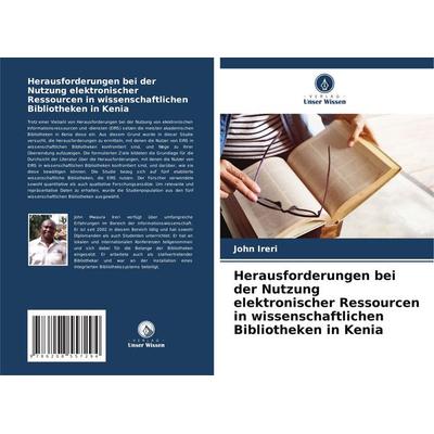 Herausforderungen bei der Nutzung elektronischer Ressourcen in wissenschaftlichen Bibliotheken in Kenia, Taschenbuch von John Ireri, Verlag Unser