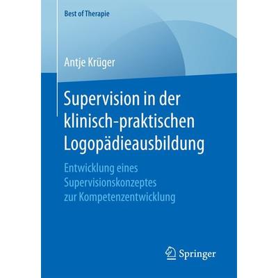 Supervision in der klinisch-praktischen Logopädieausbildung, Taschenbuch von Antje Krüger, Springer Fachmedien Wiesbaden GmbH, 978-3-658-16761-5