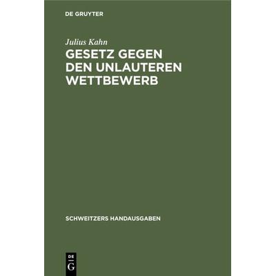 Gesetz gegen den unlauteren Wettbewerb, Gebundene Ausgabe von Julius Kahn, De Gruyter, 978-3-11-234941-0