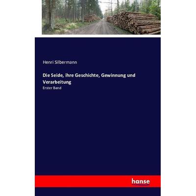 Die Seide, ihre Geschichte, Gewinnung und Verarbeitung, Taschenbuch von Henri Silbermann, Hansebooks, 978-3-7411-1079-5