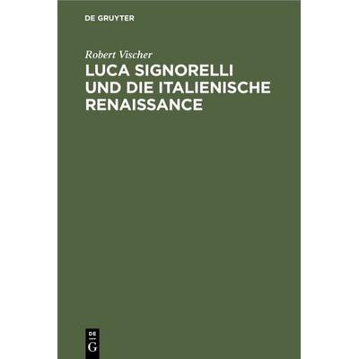 Luca Signorelli und die Italienische Renaissance, Gebundene Ausgabe von Robert Vischer, De Gruyter, 978-3-11-234713-3