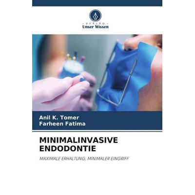 MINIMALINVASIVE ENDODONTIE, Taschenbuch von Anil K. Tomer,Farheen Fatima, Verlag Unser Wissen, 978-620-6-45190-7